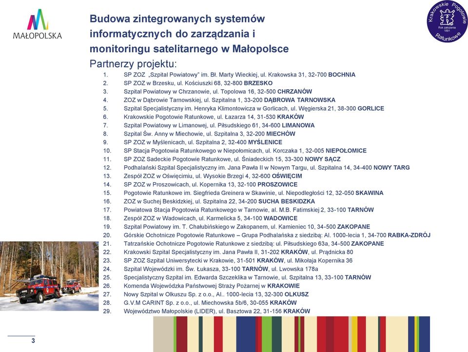 Węgierska 21, 38-300 GORLICE 6. Krakowskie Pogotowie Ratunkowe, ul. Łazarza 14, 31-530 KRAKÓW 7. Szpital Powiatowy w Limanowej, ul. Piłsudskiego 61, 34-600 LIMANOWA 8. Szpital Św.