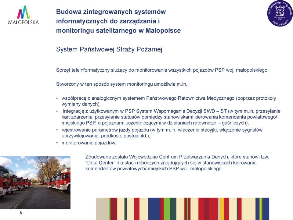 u umożliwia m.in.: współpracę z analogicznym systemem Państwowego Ratownictwa Medycznego (poprzez protokoły wymiany danych), integrację z użytkowanym w PSP System Wspomagania Decyzji SWD ST (w tym m.