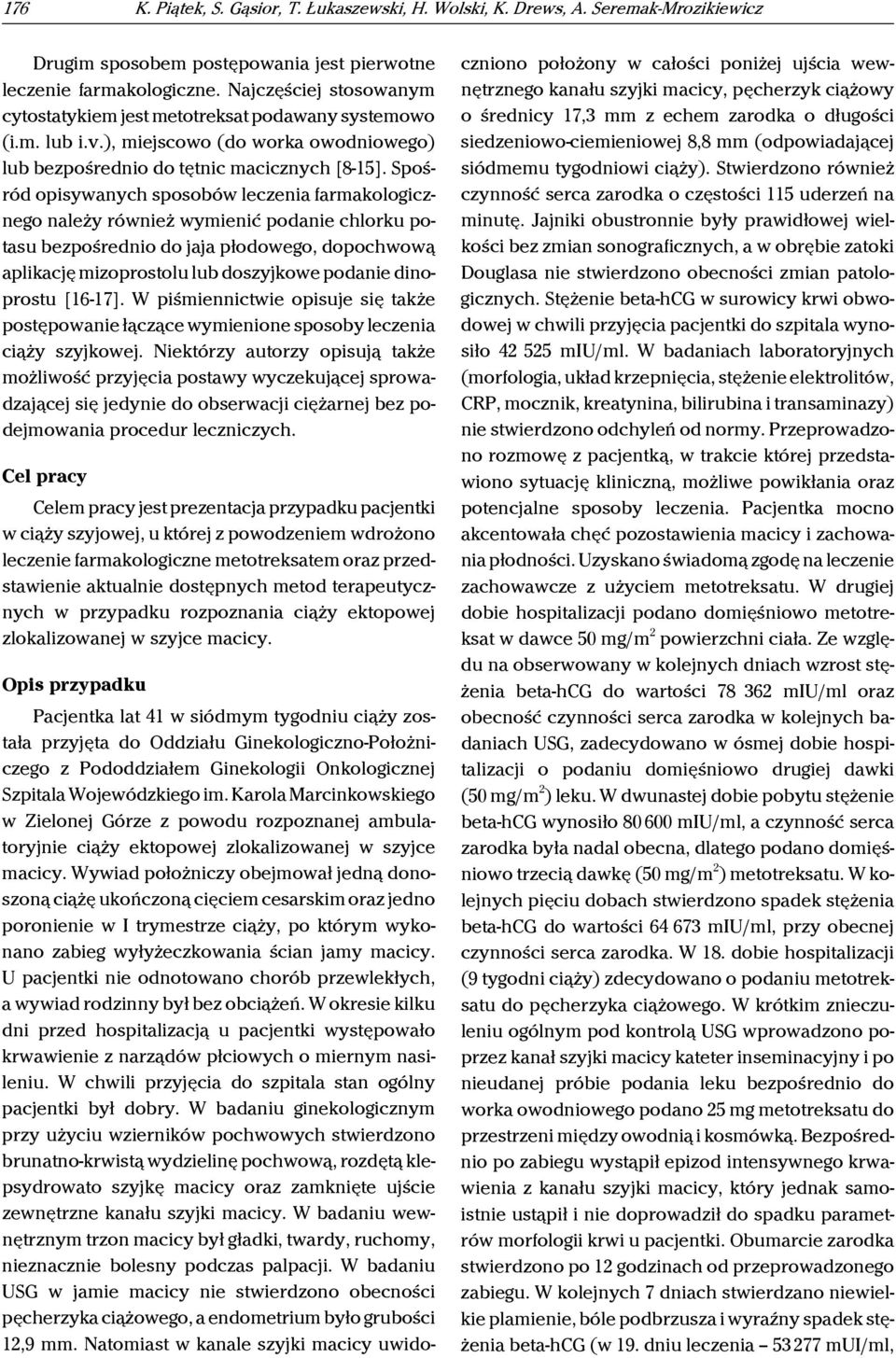 Spośród opisywanych sposobów leczenia farmakologicznego należy również wymienić podanie chlorku potasu bezpośrednio do jaja płodowego, dopochwową aplikację mizoprostolu lub doszyjkowe podanie