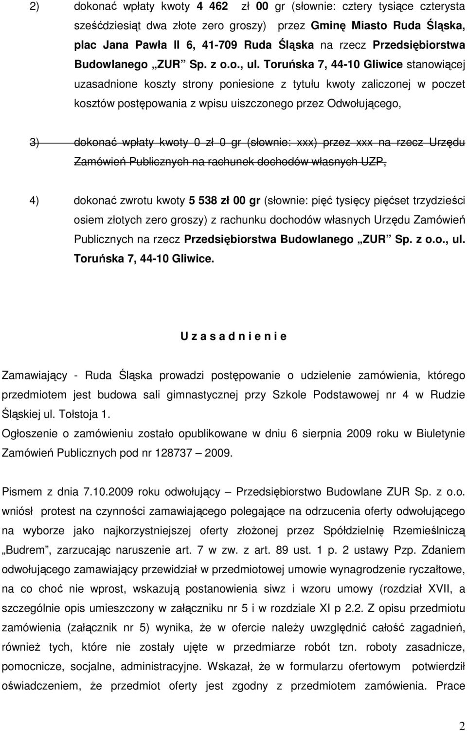 Toruńska 7, 44-10 Gliwice stanowiącej uzasadnione koszty strony poniesione z tytułu kwoty zaliczonej w poczet kosztów postępowania z wpisu uiszczonego przez Odwołującego, 3) dokonać wpłaty kwoty 0 zł
