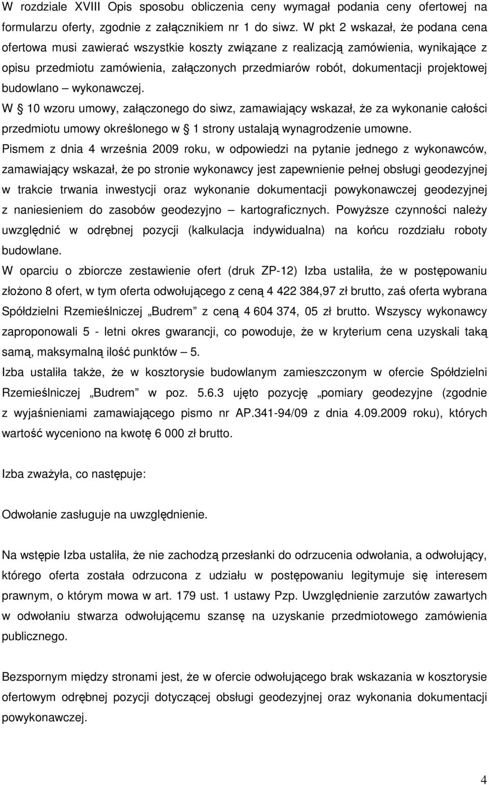 projektowej budowlano wykonawczej. W 10 wzoru umowy, załączonego do siwz, zamawiający wskazał, Ŝe za wykonanie całości przedmiotu umowy określonego w 1 strony ustalają wynagrodzenie umowne.