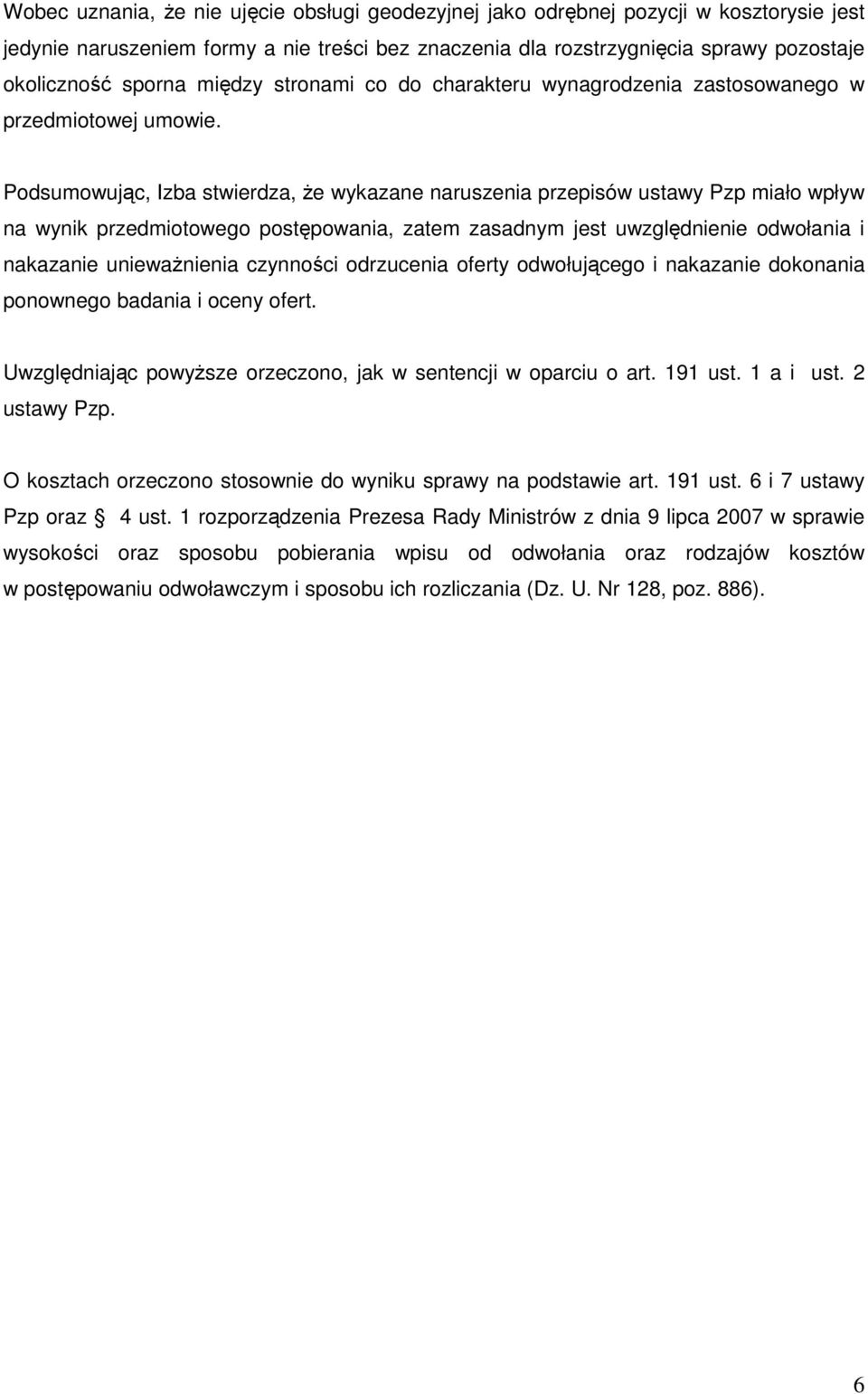 Podsumowując, Izba stwierdza, Ŝe wykazane naruszenia przepisów ustawy Pzp miało wpływ na wynik przedmiotowego postępowania, zatem zasadnym jest uwzględnienie odwołania i nakazanie uniewaŝnienia