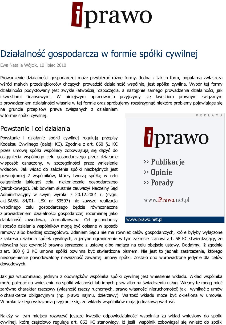 Wybór tej formy działalności podyktowany jest zwykle łatwością rozpoczęcia, a następnie samego prowadzenia działalności, jak i kwestiami finansowymi.