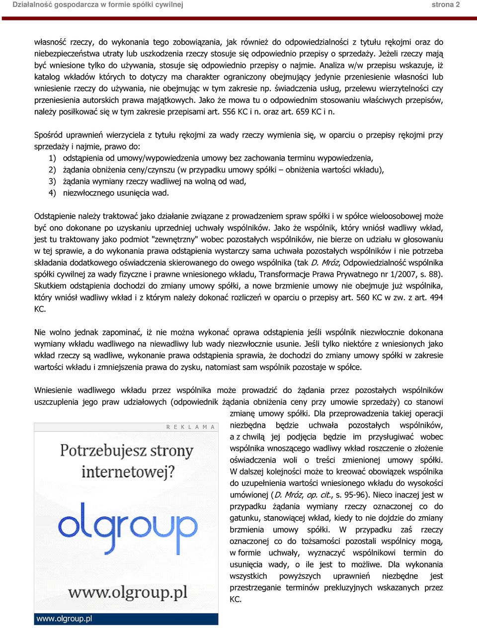 Analiza w/w przepisu wskazuje, iż katalog wkładów których to dotyczy ma charakter ograniczony obejmujący jedynie przeniesienie własności lub wniesienie rzeczy do używania, nie obejmując w tym