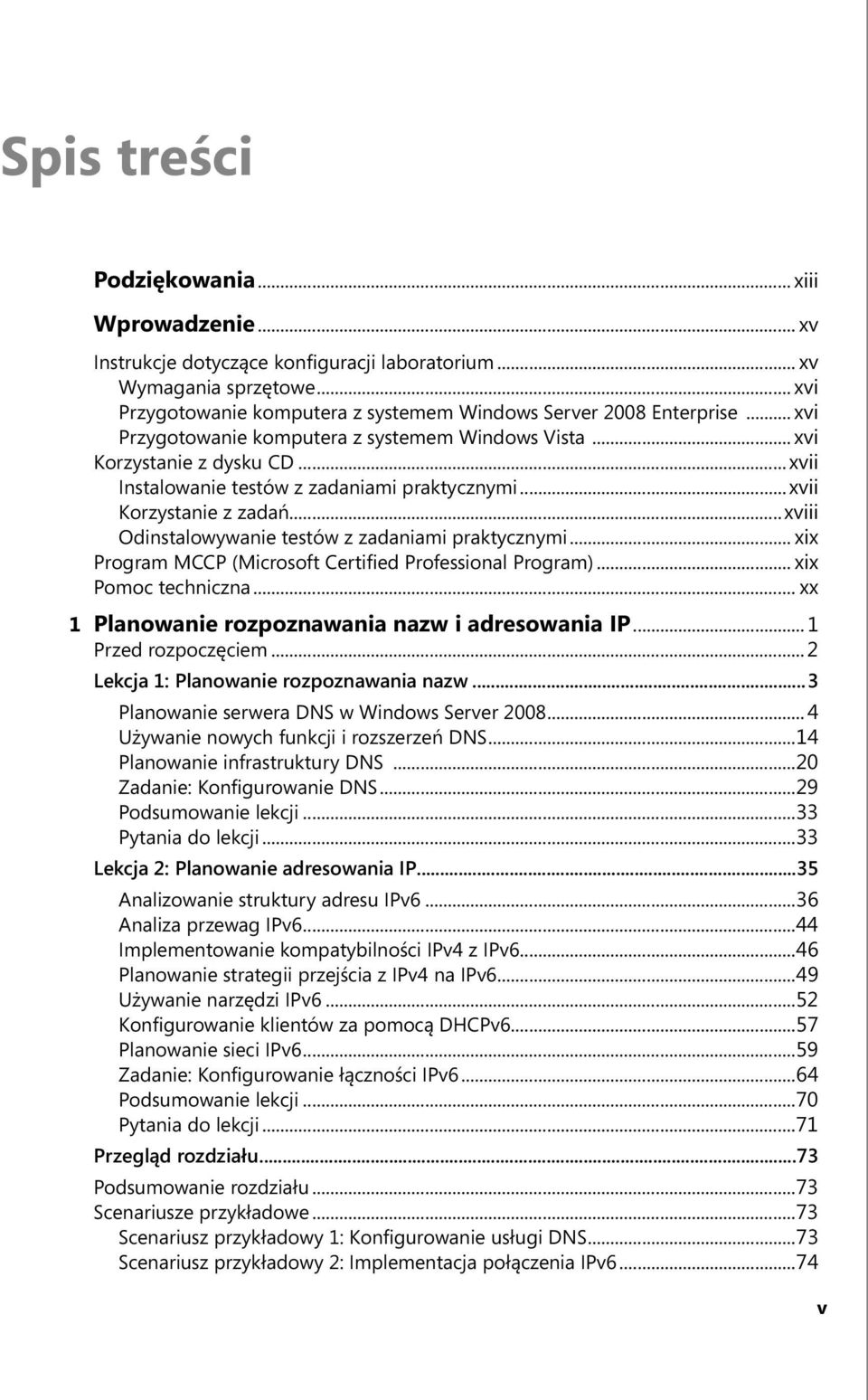 ..xviii Odinstalowywanie testów z zadaniami praktycznymi... xix Program MCCP (Microsoft Certified Professional Program)... xix Pomoc techniczna... xx 1 Planowanie rozpoznawania nazw i adresowania IP.