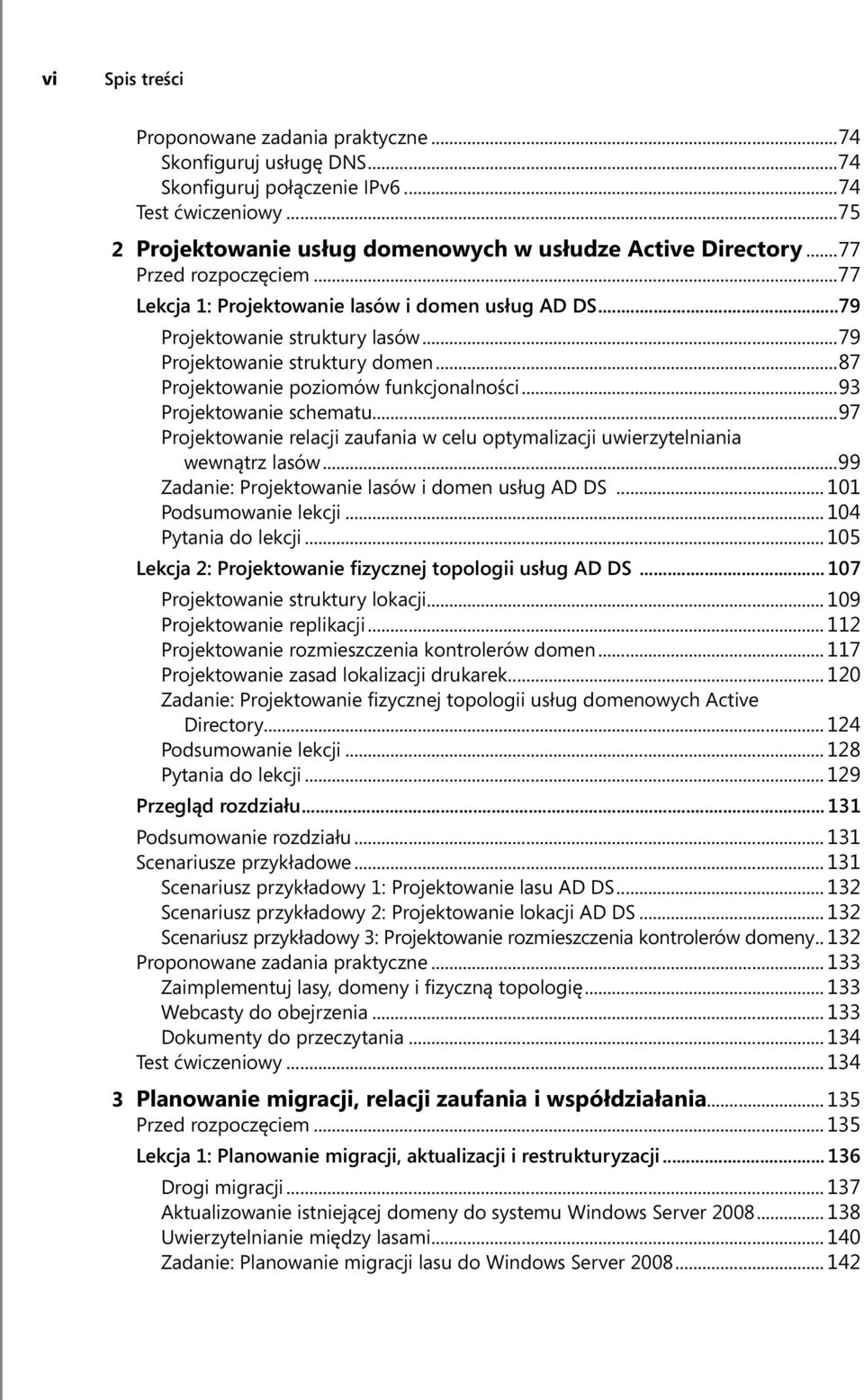 ..93 Projektowanie schematu...97 Projektowanie relacji zaufania w celu optymalizacji uwierzytelniania wewnątrz lasów...99 Zadanie: Projektowanie lasów i domen usług AD DS... 101 Podsumowanie lekcji.