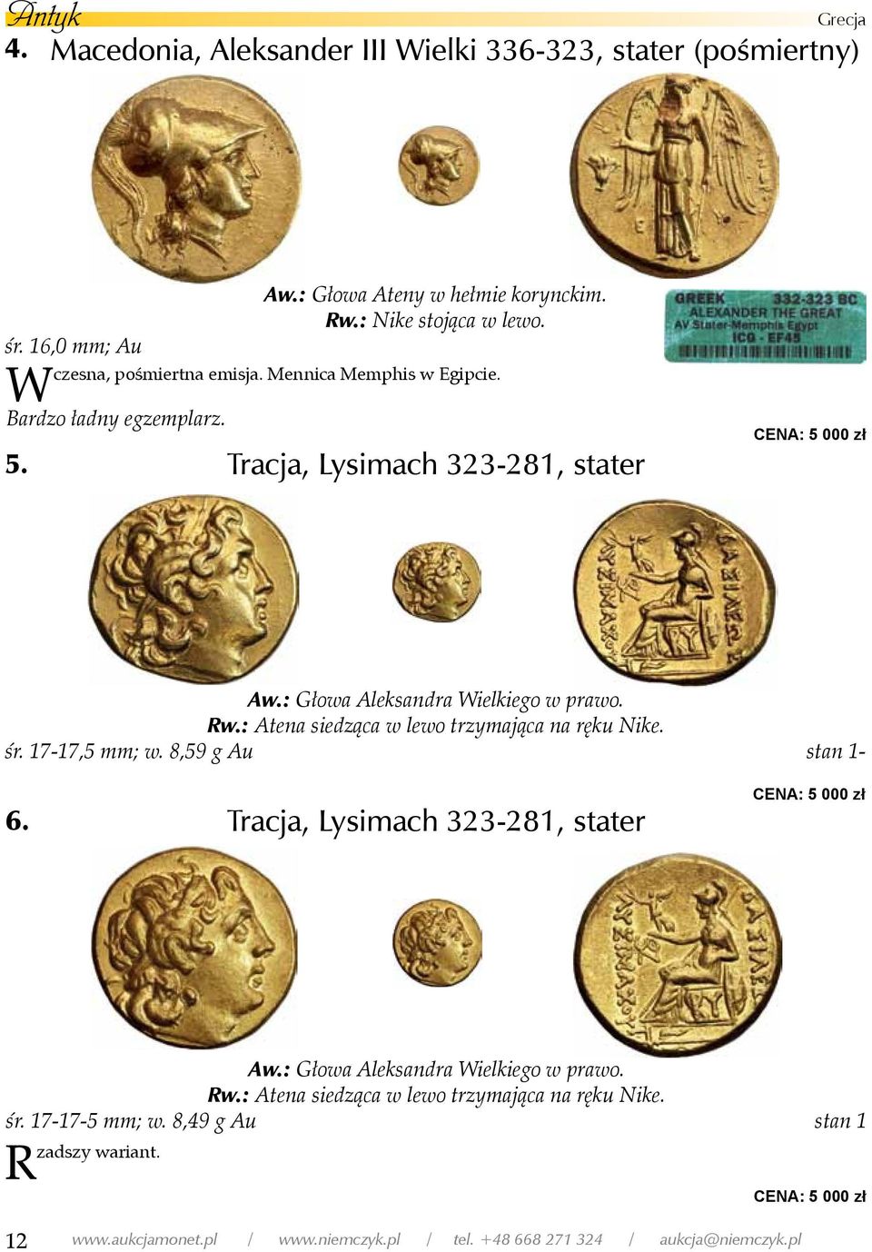 : Głowa Aleksandra Wielkiego w prawo. Rw.: Atena siedząca w lewo trzymająca na ręku Nike. śr. 17-17,5 mm; w. 8,59 g Au stan 1-6.
