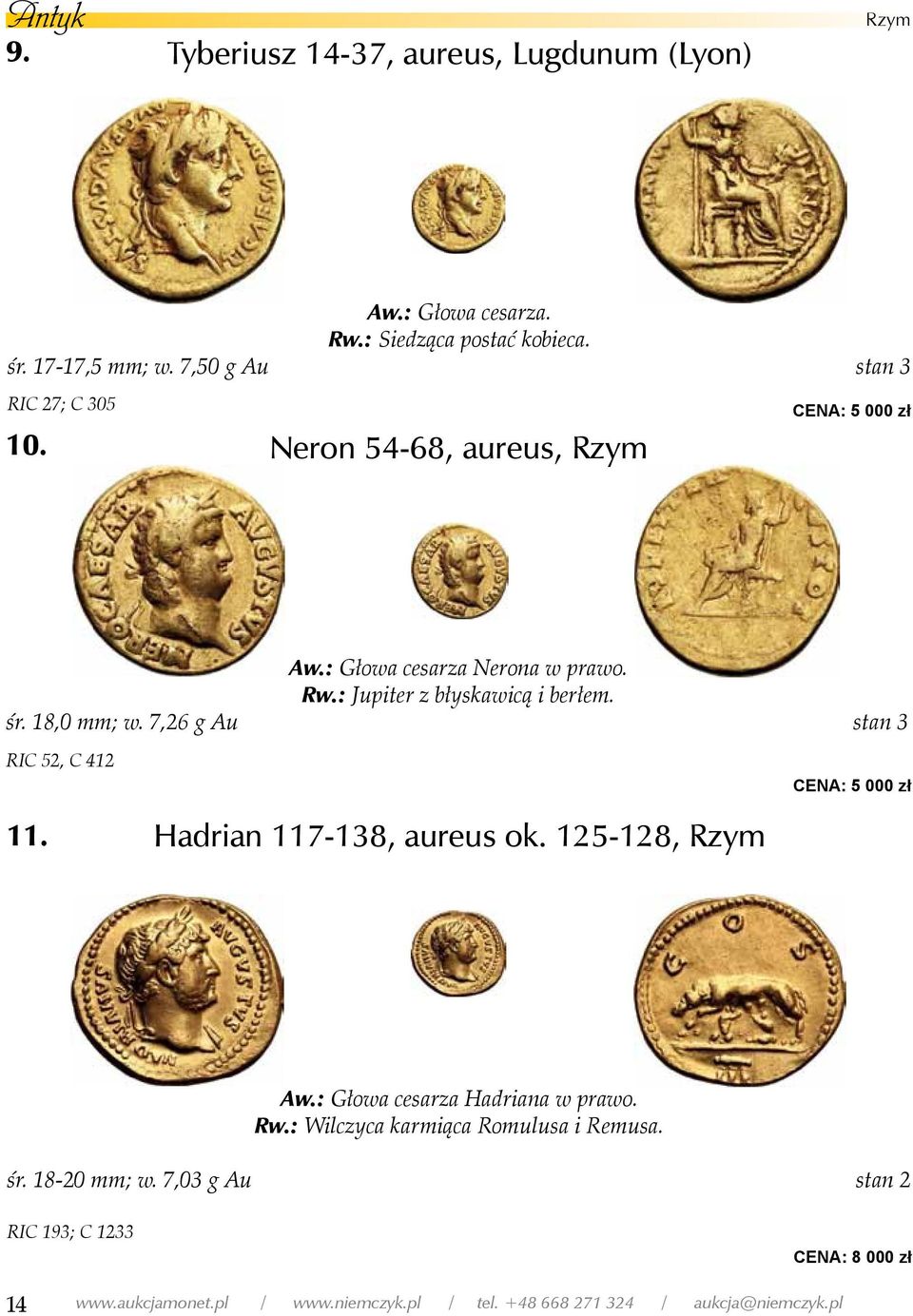 18,0 mm; w. 7,26 g Au stan 3 RIC 52, C 412 CENA: 5 000 zł 11. Hadrian 117-138, aureus ok. 125-128, Rzym Aw.: Głowa cesarza Hadriana w prawo. Rw.