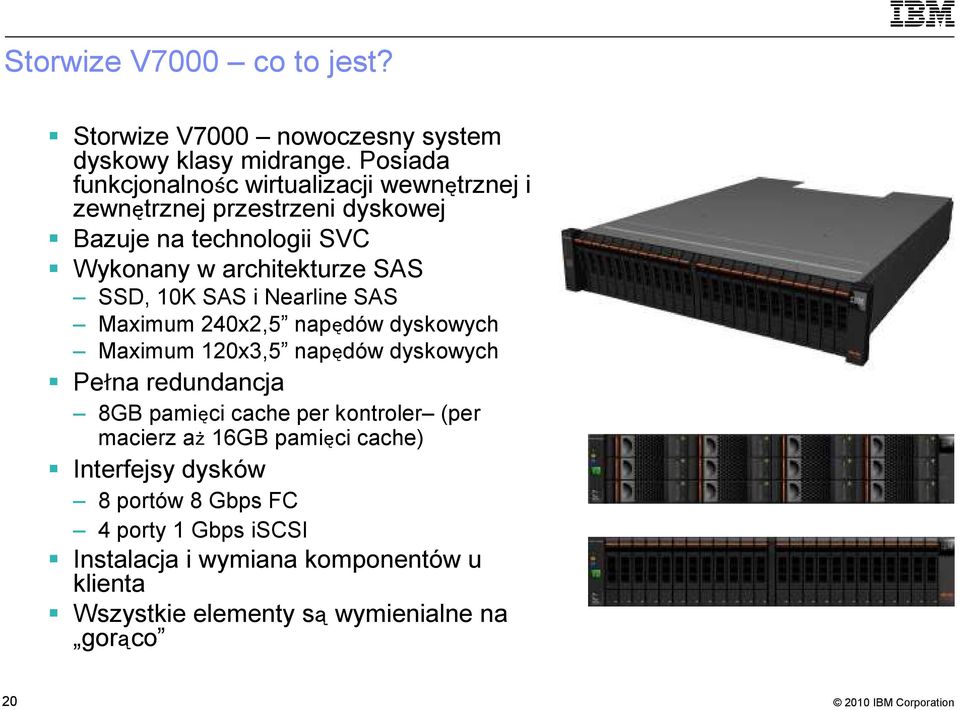 SAS SSD, 10K SAS i Nearline SAS Maximum 240x2,5 napędów dyskowych Maximum 120x3,5 napędów dyskowych Pełna redundancja 8GB pamięci cache