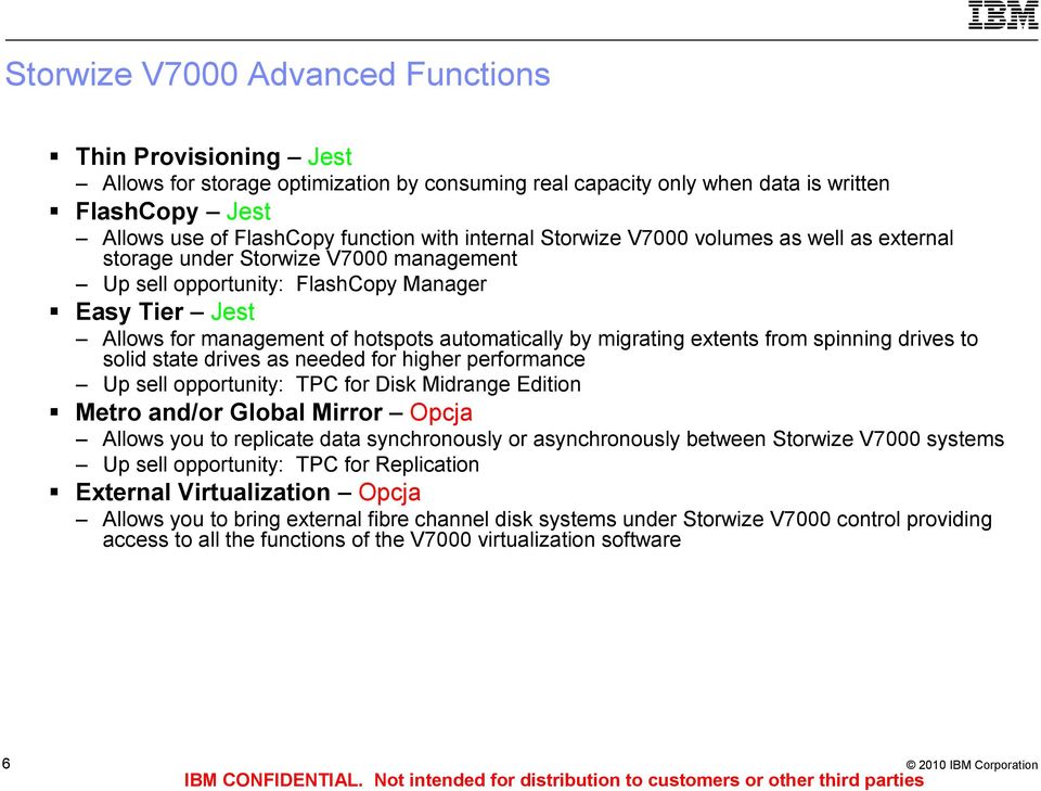 migrating extents from spinning drives to solid state drives as needed for higher performance Up sell opportunity: TPC for Disk Midrange Edition Metro and/or Global Mirror Opcja Allows you to