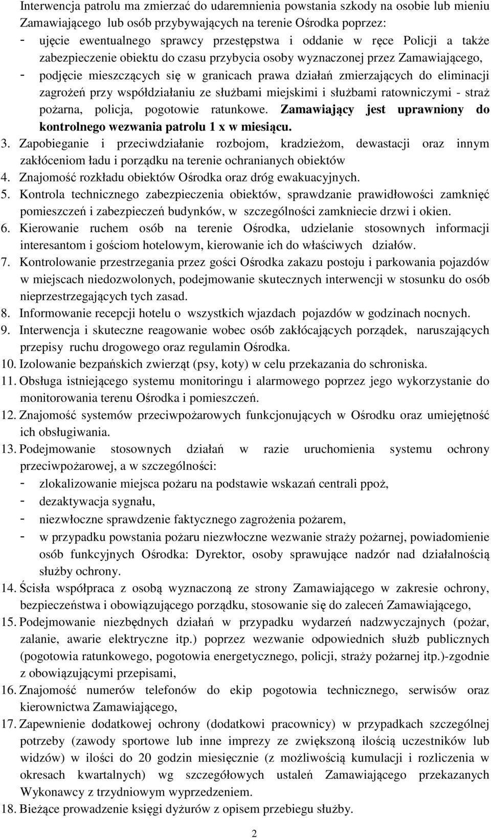 zagrożeń przy współdziałaniu ze służbami miejskimi i służbami ratowniczymi - straż pożarna, policja, pogotowie ratunkowe. Zamawiający jest uprawniony do kontrolnego wezwania patrolu 1 x w miesiącu. 3.