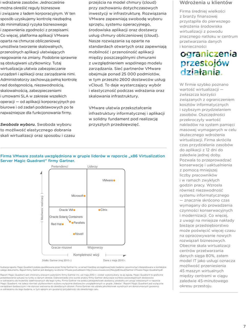 Co więcej, platforma aplikacji VMware oparta na chmurze obliczeniowej umożliwia tworzenie skalowalnych, przenośnych aplikacji ułatwiających reagowanie na zmiany.