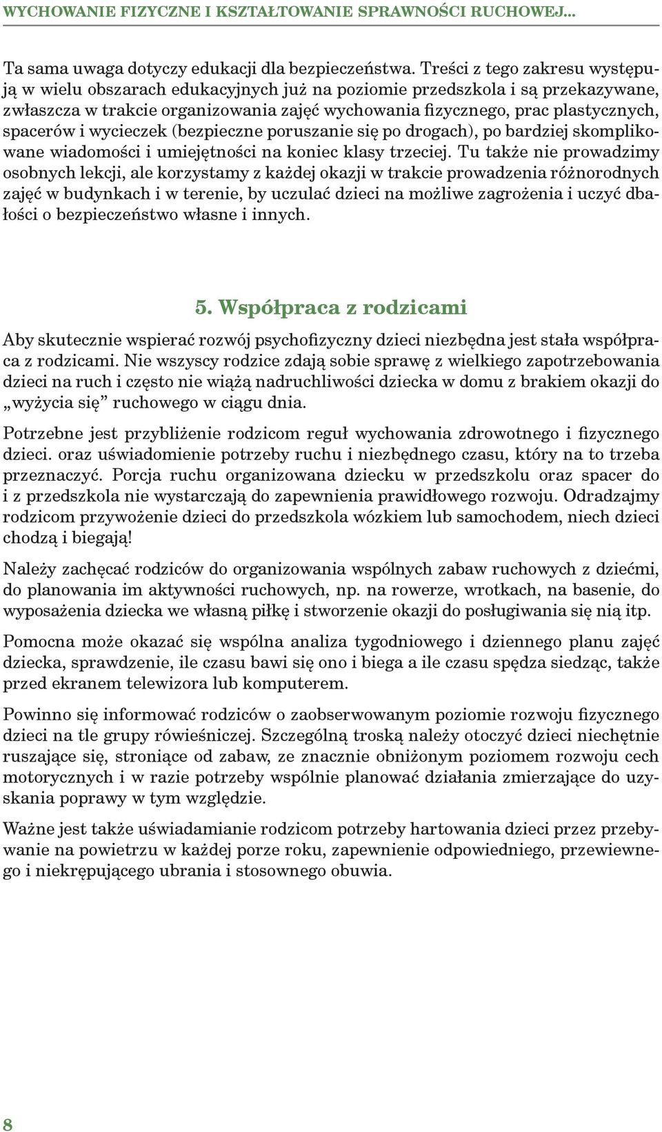 spacerów i wycieczek (bezpieczne poruszanie się po drogach), po bardziej skomplikowane wiadomości i umiejętności na koniec klasy trzeciej.