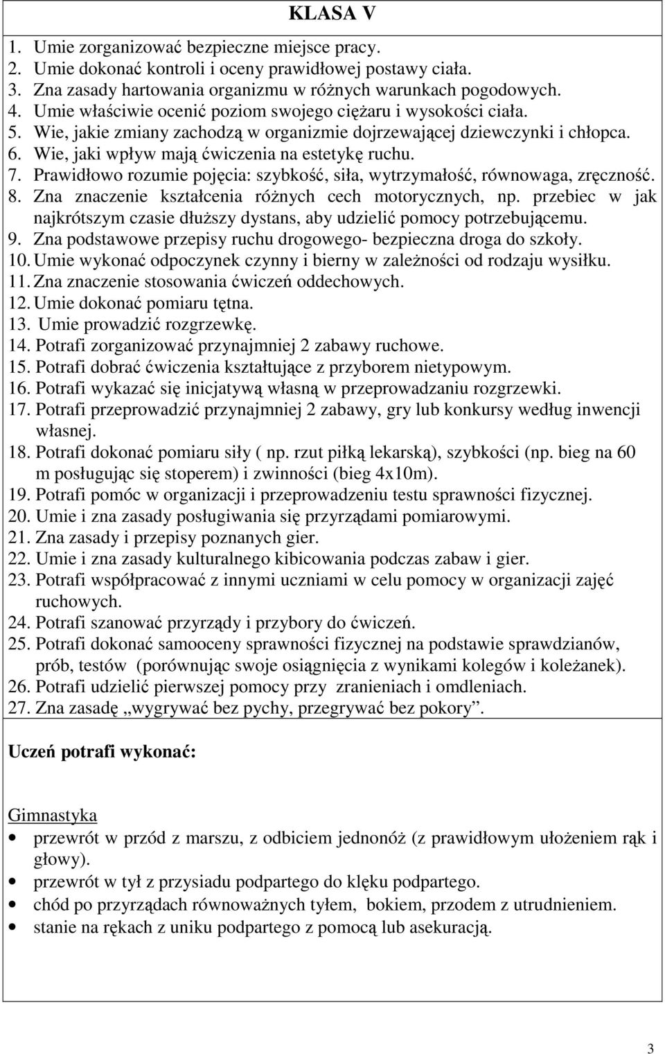 Prawidłowo rozumie pojęcia: szybkość, siła, wytrzymałość, równowaga, zręczność. 8. Zna znaczenie kształcenia różnych cech motorycznych, np.