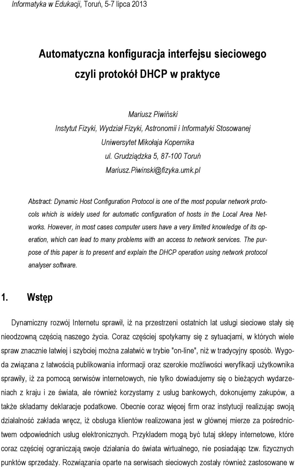 pl Abstract: Dynamic Host Configuration Protocol is one of the most popular network protocols which is widely used for automatic configuration of hosts in the Local Area Networks.