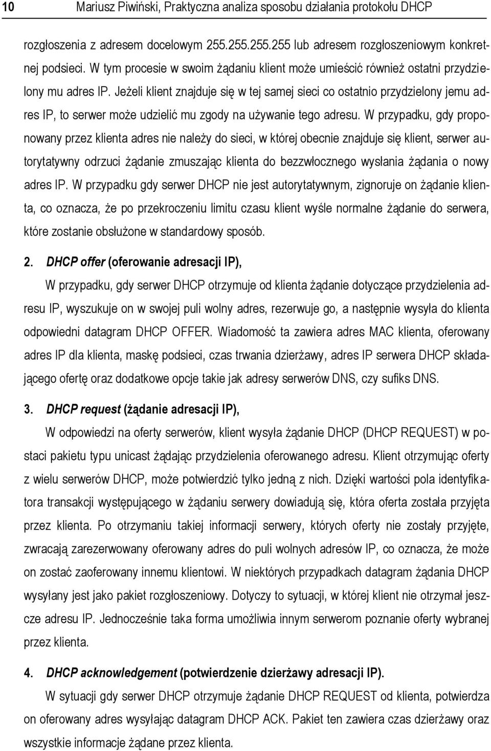 Jeżeli klient znajduje się w tej samej sieci co ostatnio przydzielony jemu adres IP, to serwer może udzielić mu zgody na używanie tego adresu.