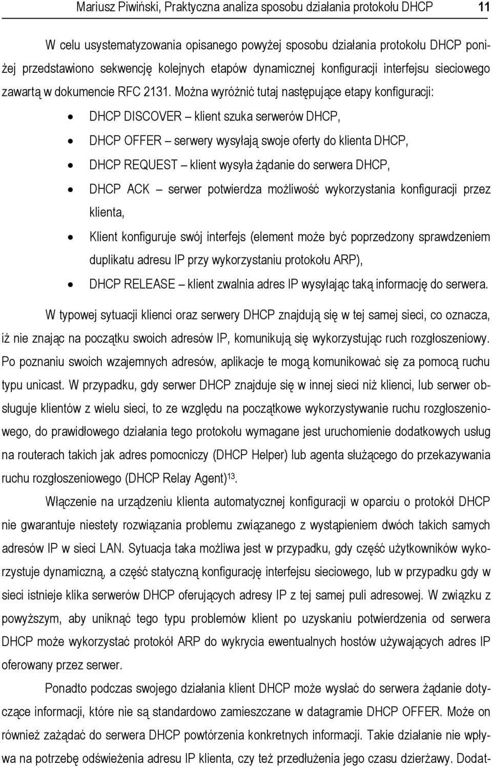 Można wyróżnić tutaj następujące etapy konfiguracji: DHCP DISCOVER klient szuka serwerów DHCP, DHCP OFFER serwery wysyłają swoje oferty do klienta DHCP, DHCP REQUEST klient wysyła żądanie do serwera