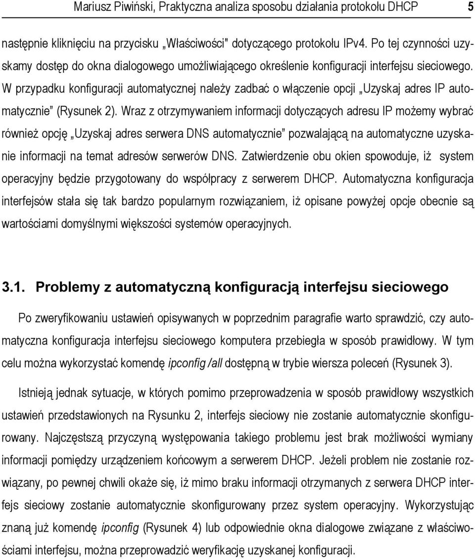 W przypadku konfiguracji automatycznej należy zadbać o włączenie opcji Uzyskaj adres IP automatycznie (Rysunek 2).