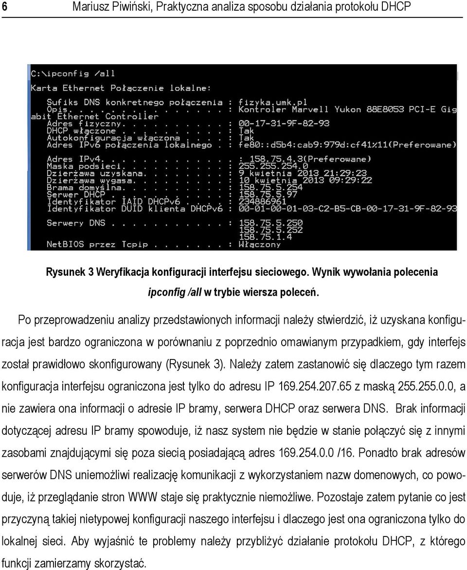 prawidłowo skonfigurowany (Rysunek 3). Należy zatem zastanowić się dlaczego tym razem konfiguracja interfejsu ograniczona jest tylko do adresu IP 169.254.207