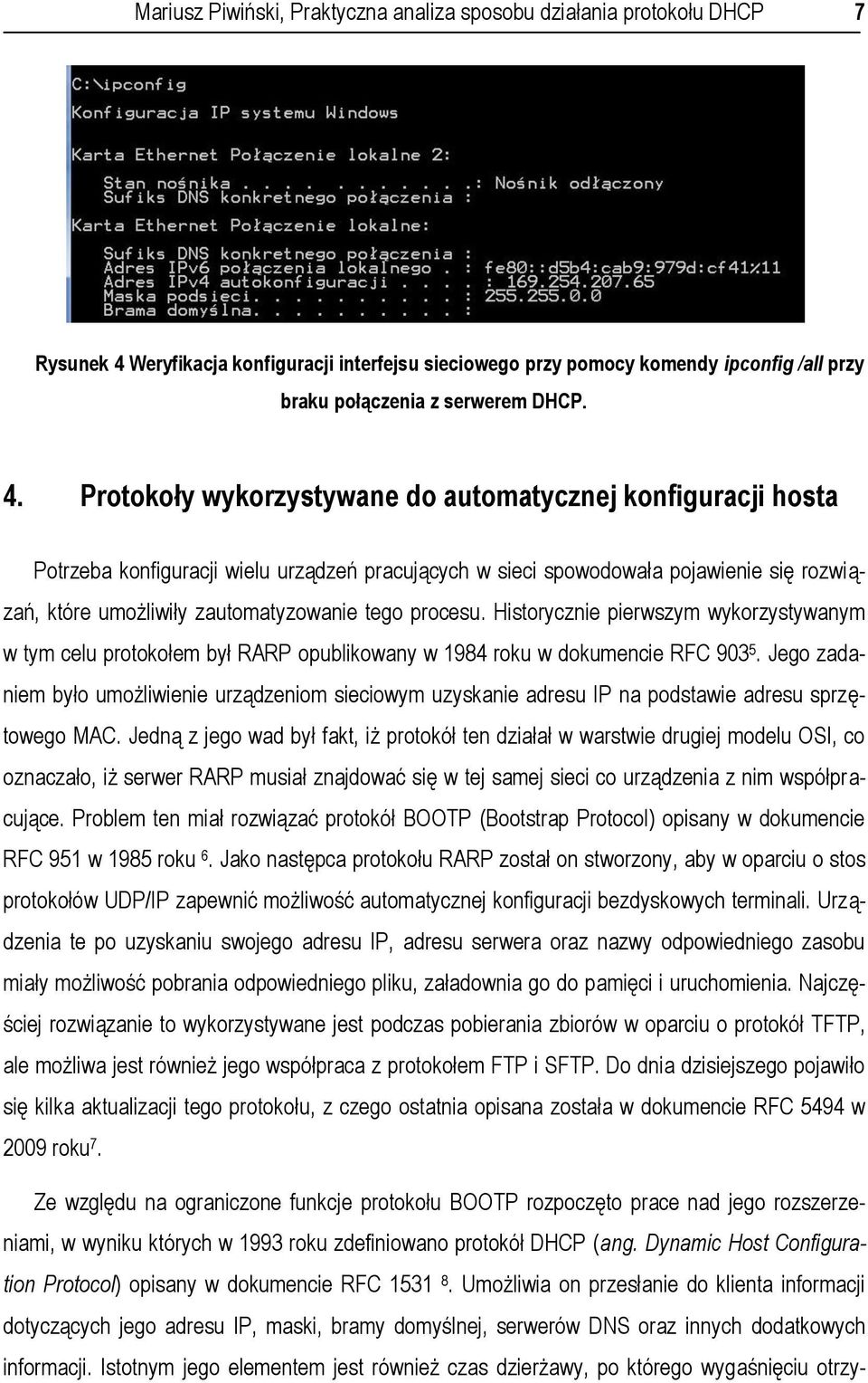 Protokoły wykorzystywane do automatycznej konfiguracji hosta Potrzeba konfiguracji wielu urządzeń pracujących w sieci spowodowała pojawienie się rozwiązań, które umożliwiły zautomatyzowanie tego