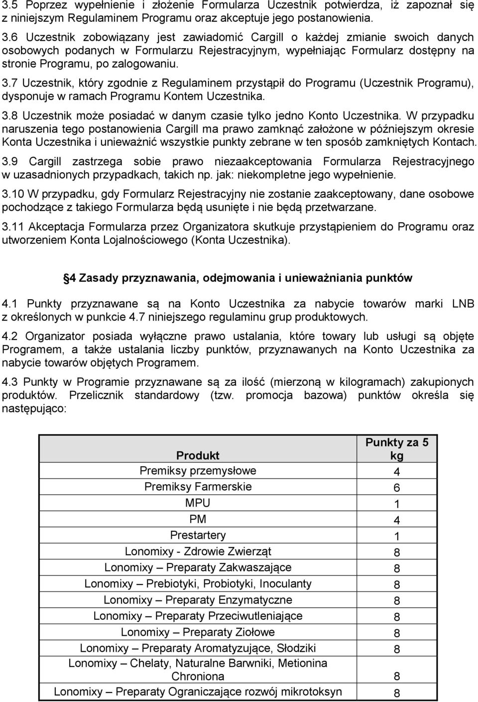 7 Uczestnik, który zgodnie z Regulaminem przystąpił do Programu (Uczestnik Programu), dysponuje w ramach Programu Kontem Uczestnika. 3.