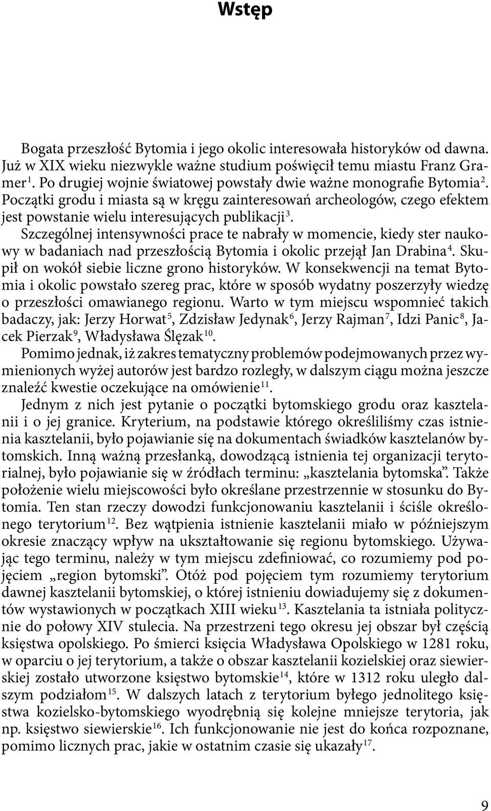 Szczególnej intensywności prace te nabrały w momencie, kiedy ster naukowy w badaniach nad przeszłością Bytomia i okolic przejął Jan Drabina 4. Skupił on wokół siebie liczne grono historyków.