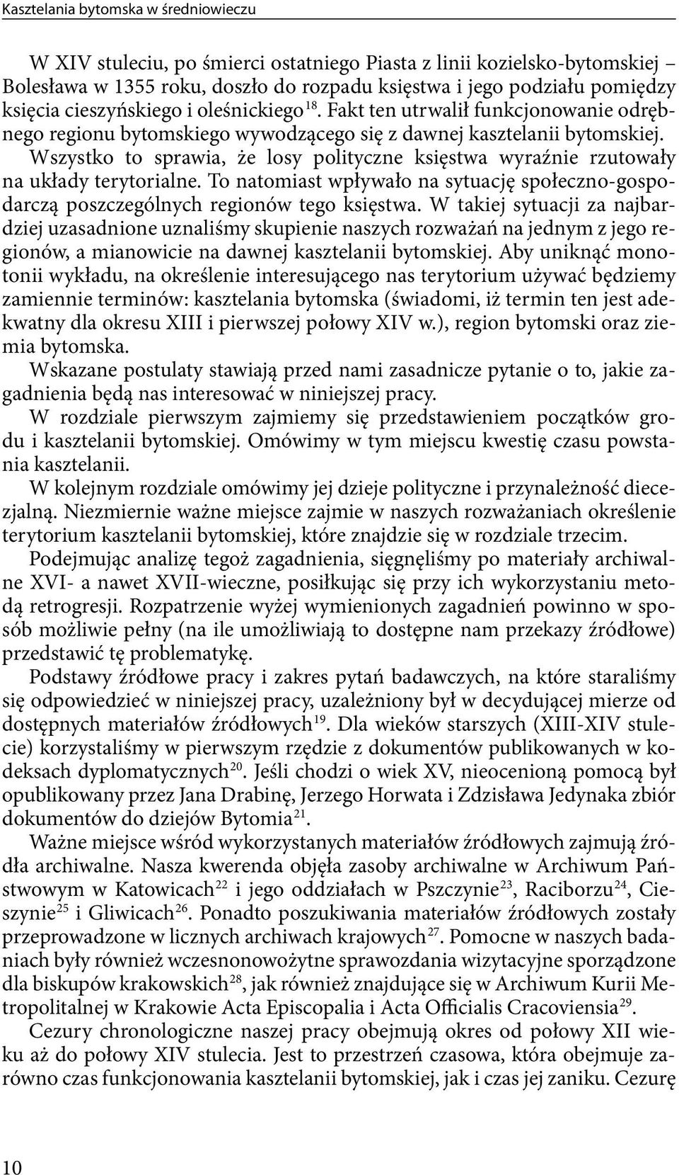 Wszystko to sprawia, że losy polityczne księstwa wyraźnie rzutowały na układy terytorialne. To natomiast wpływało na sytuację społeczno-gospodarczą poszczególnych regionów tego księstwa.