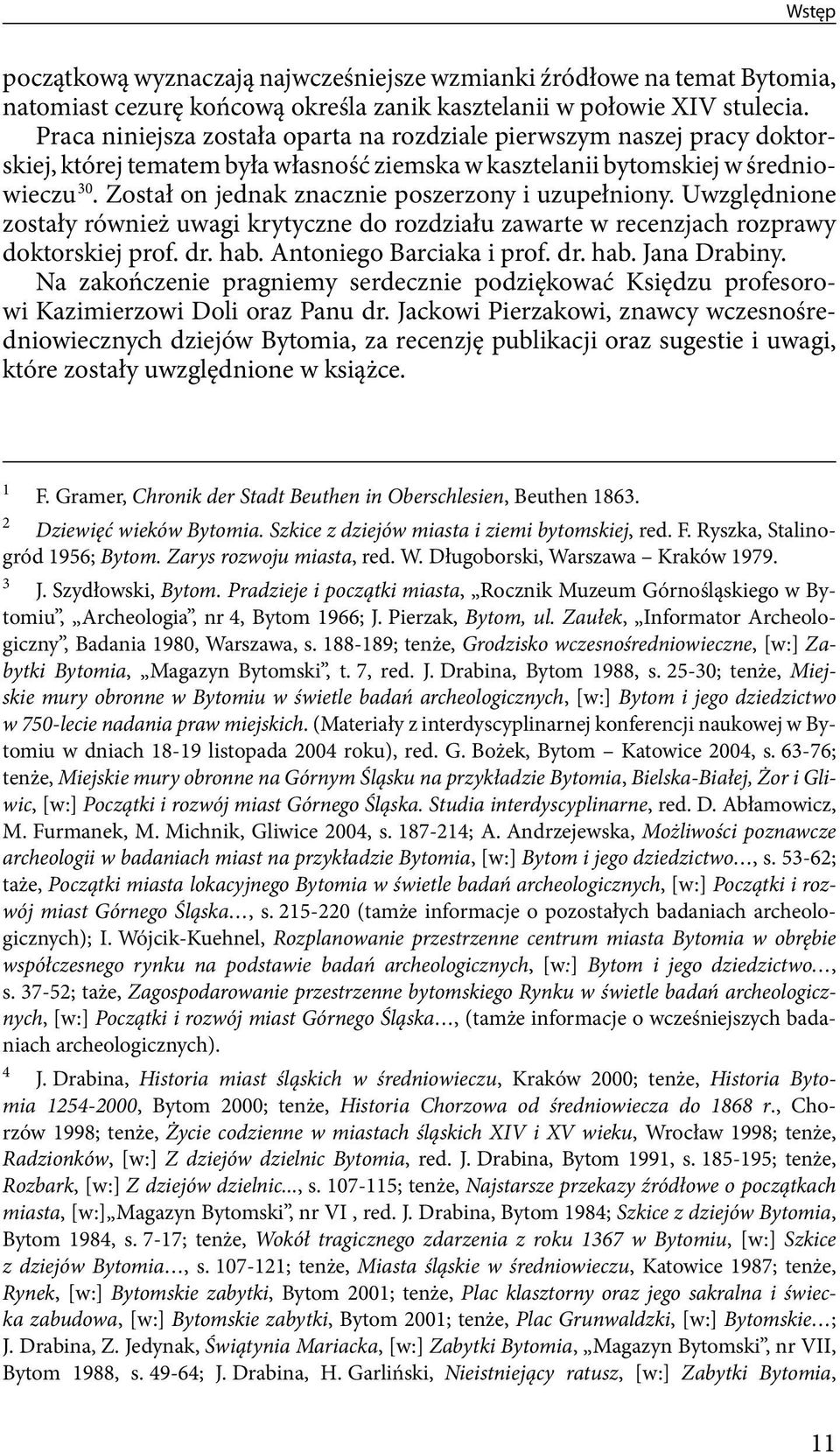 Został on jednak znacznie poszerzony i uzupełniony. Uwzględnione zostały również uwagi krytyczne do rozdziału zawarte w recenzjach rozprawy doktorskiej prof. dr. hab. Antoniego Barciaka i prof. dr. hab. Jana Drabiny.