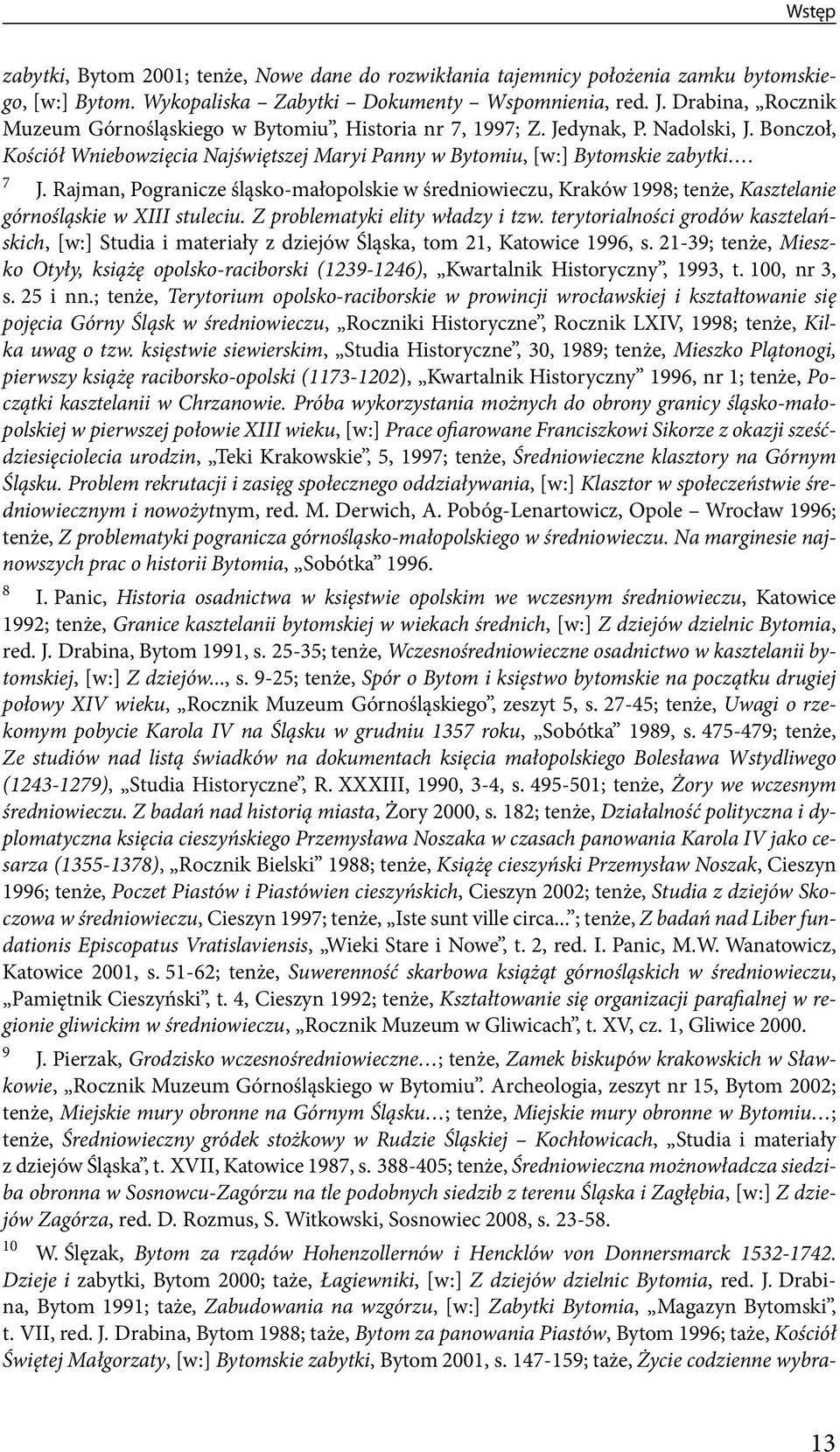 Rajman, Pogranicze śląsko-małopolskie w średniowieczu, Kraków 1998; tenże, Kasztelanie górnośląskie w XIII stuleciu. Z problematyki elity władzy i tzw.