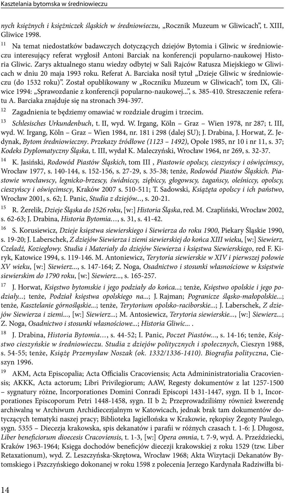Zarys aktualnego stanu wiedzy odbytej w Sali Rajców Ratusza Miejskiego w Gliwicach w dniu 20 maja 1993 roku. Referat A. Barciaka nosił tytuł Dzieje Gliwic w średniowieczu (do 1532 roku).