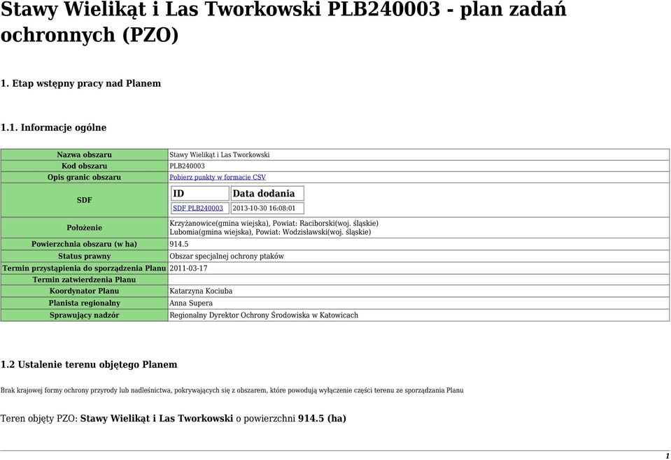 1. Informacje ogólne Nazwa obszaru Kod obszaru Opis granic obszaru SDF Stawy Wielikąt i Las Tworkowski PLB240003 Pobierz punkty w formacie CSV ID Data dodania SDF PLB240003 2013-10-30 16:08:01