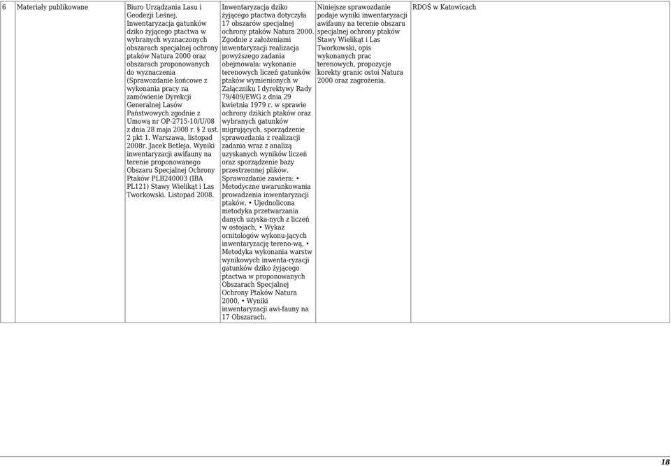 pracy na zamówienie Dyrekcji Generalnej Lasów Państwowych zgodnie z Umową nr OP-2715-10/U/08 z dnia 28 maja 2008 r. 2 ust. 2 pkt 1. Warszawa, listopad 2008r. Jacek Betleja.