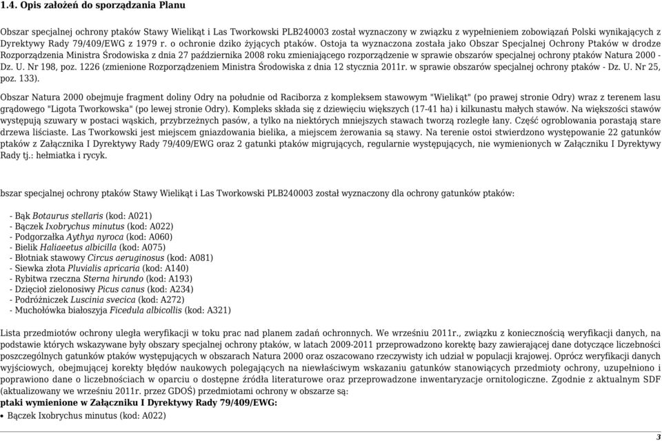 Ostoja ta wyznaczona została jako Obszar Specjalnej Ochrony Ptaków w drodze Rozporządzenia Ministra Środowiska z dnia 27 października 2008 roku zmieniającego rozporządzenie w sprawie obszarów