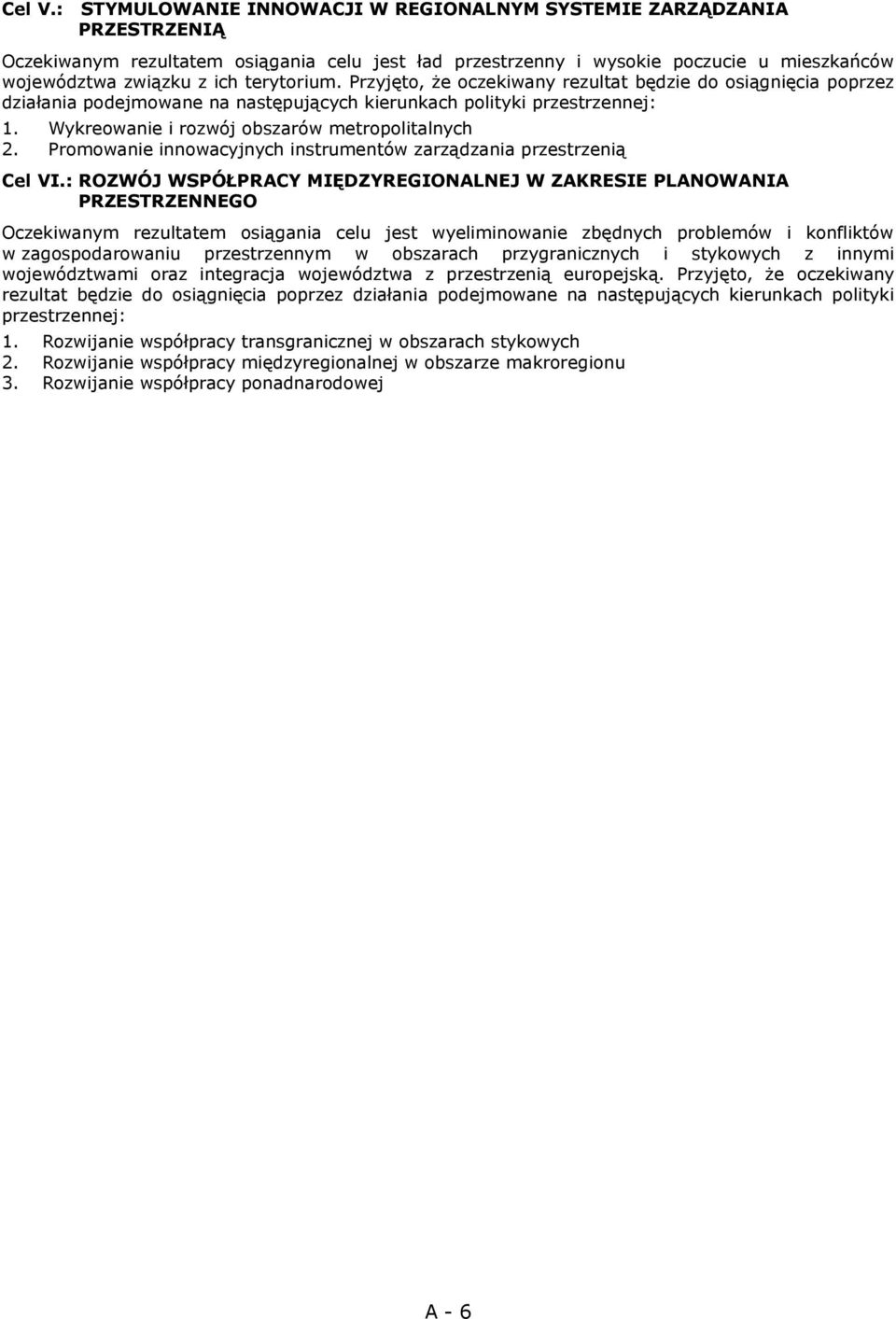 terytorium. Przyjęto, że oczekiwany rezultat będzie do osiągnięcia poprzez działania podejmowane na następujących kierunkach polityki przestrzennej: 1.