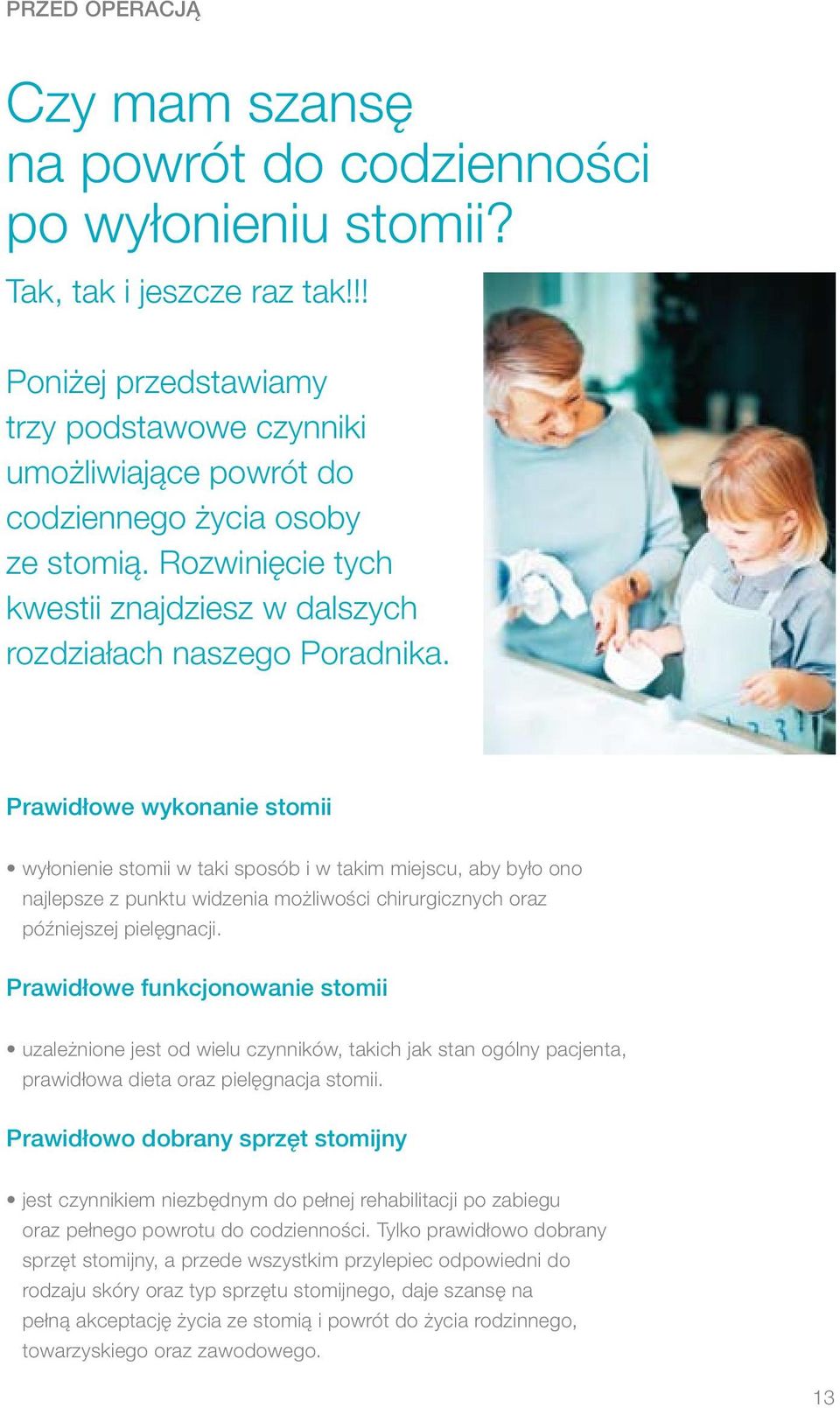 Prawidłowe wykonanie stomii wyłonienie stomii w taki sposób i w takim miejscu, aby było ono najlepsze z punktu widzenia możliwości chirurgicznych oraz późniejszej pielęgnacji.