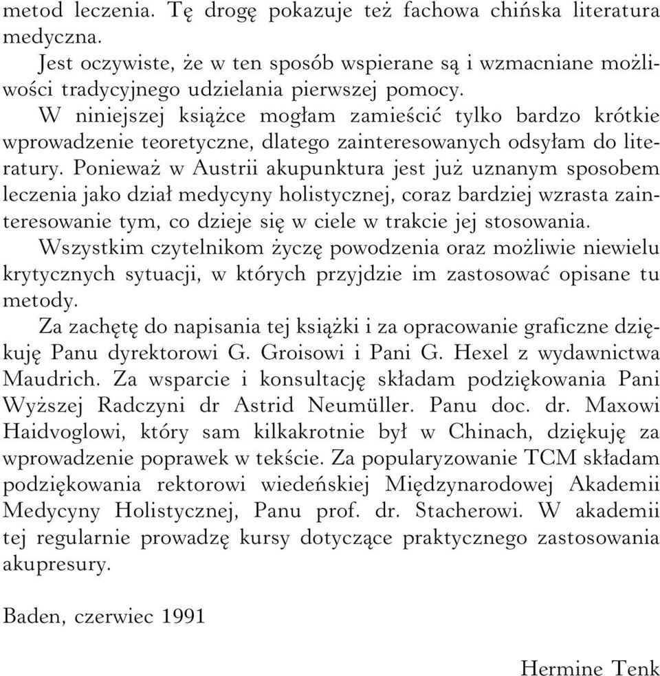 Ponieważ w Austrii akupunktura jest już uznanym sposobem leczenia jako dział medycyny holistycznej, coraz bardziej wzrasta zainteresowanie tym, co dzieje się w ciele w trakcie jej stosowania.