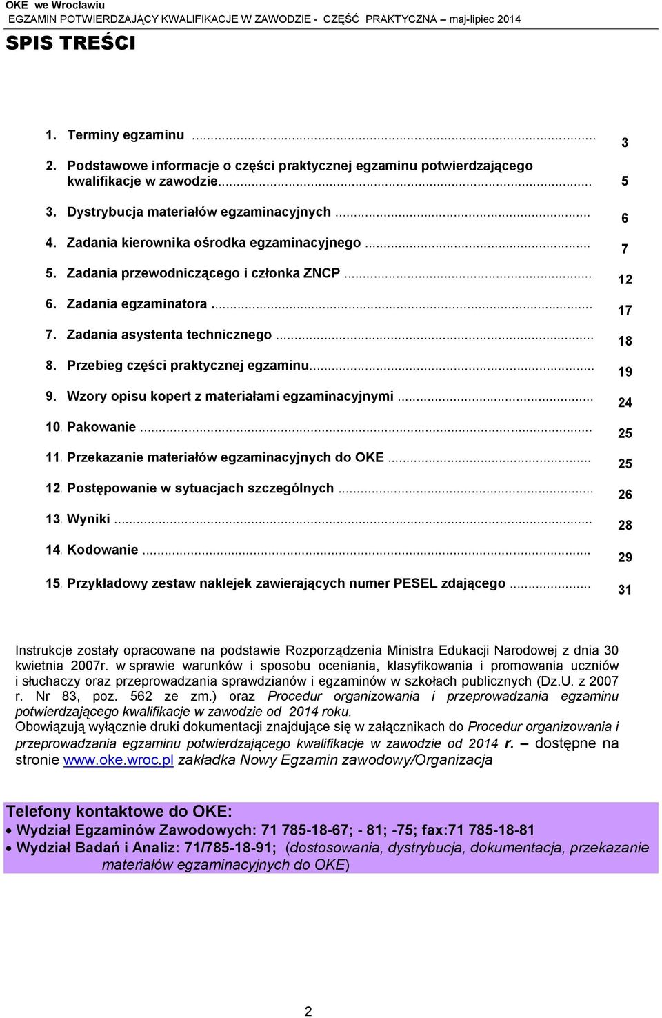 Wzory opisu kopert z materiałami egzaminacyjnymi... 10. Pakowanie... 11. Przekazanie materiałów egzaminacyjnych do OKE... 12. Postępowanie w sytuacjach szczególnych... 13. Wyniki... 14. Kodowanie... 15.