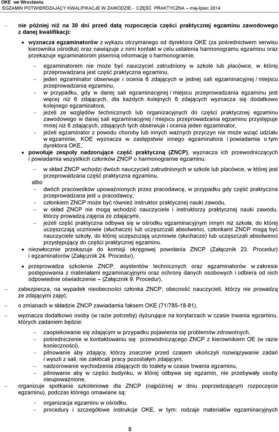 zatrudniony w szkole lub placówce, w której przeprowadzana jest część praktyczna egzaminu, jeden egzaminator obserwuje i ocenia 6 zdających w jednej sali egzaminacyjnej / miejscu przeprowadzania