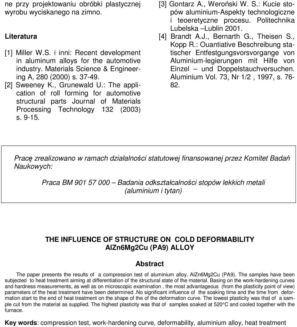9-15. [3] Gontarz A., Weroski W. S.: Kucie stopów aluminium-aspekty technologiczne i teoeretyczne procesu. Politechnika Lubelska Lublin 1. [4] Brandt A.J., Bernarth G., Theisen S., Kopp R.
