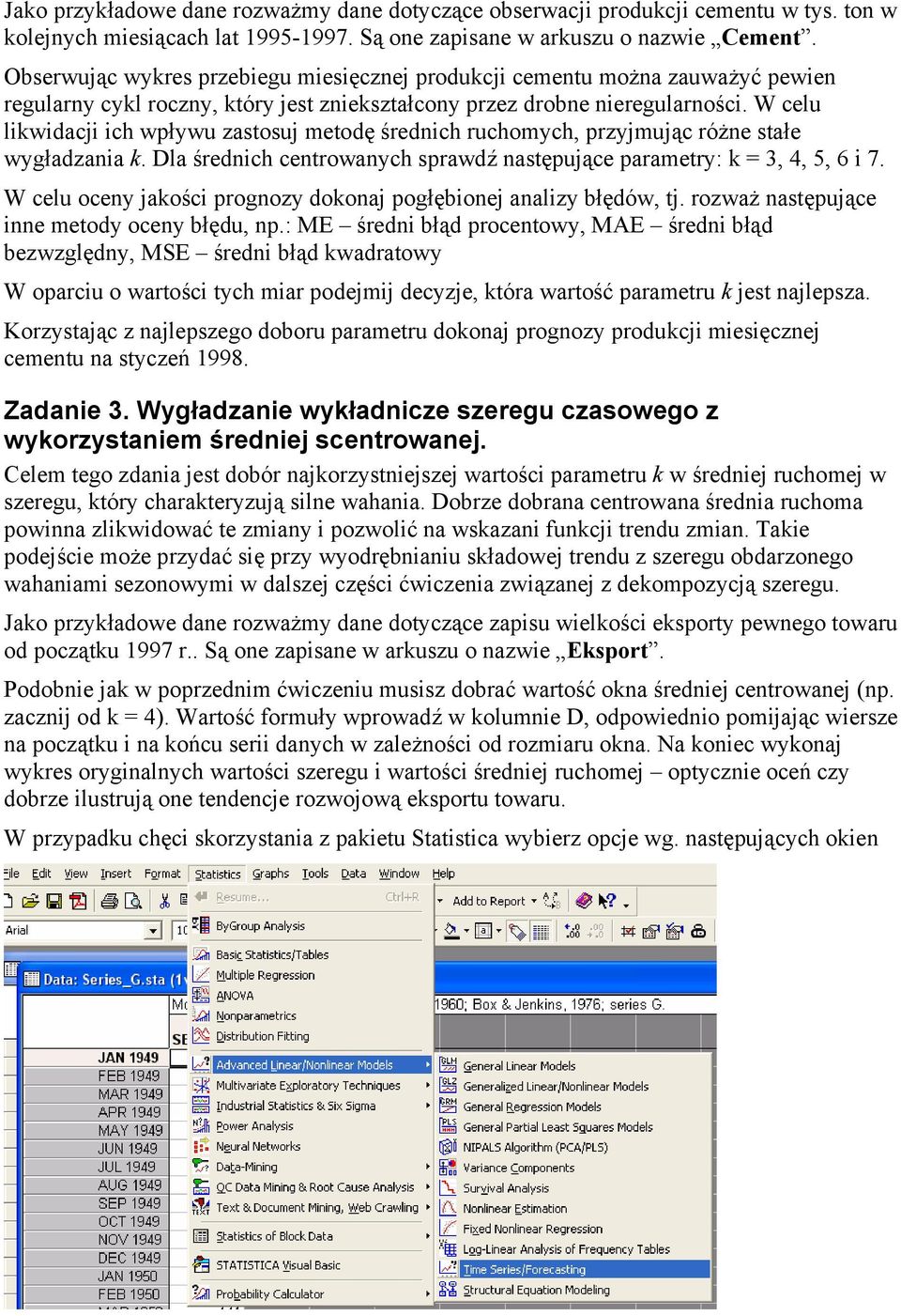 W celu likwidacji ich wpływu zastosuj metodę średnich ruchomych, przyjmując różne stałe wygładzania k. Dla średnich centrowanych sprawdź następujące parametry: k = 3, 4, 5, 6 i 7.