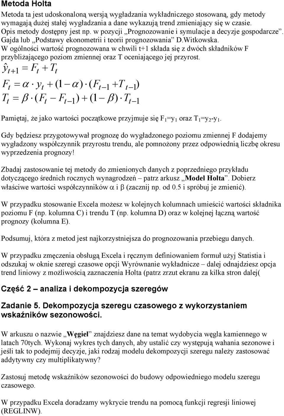 W ogólności wartość prognozowana w chwili t+1 składa się z dwóch składników F przybliżającego poziom zmiennej oraz T oceniającego jej przyrost.