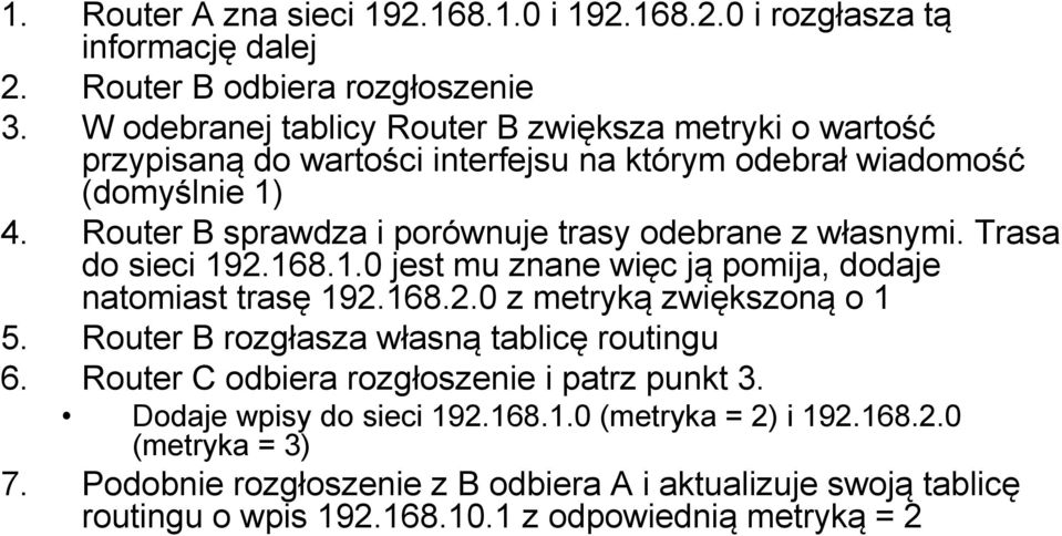 Router B sprawdza i porównuje trasy odebrane z własnymi. Trasa do sieci 92.68..0 jest mu znane więc ją pomija, dodaje natomiast trasę 92.68.2.0 z metryką zwiększoną o 5.