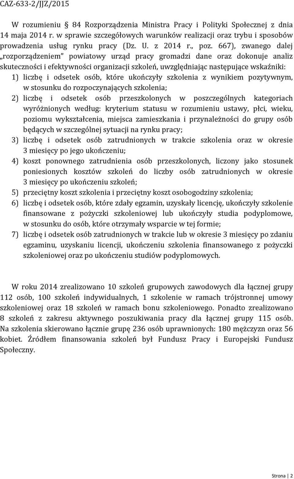 667), zwanego dalej rozporządzeniem powiatowy urząd pracy gromadzi dane oraz dokonuje analiz skuteczności i efektywności organizacji szkoleń, uwzględniając następujące wskaźniki: 1) liczbę i odsetek