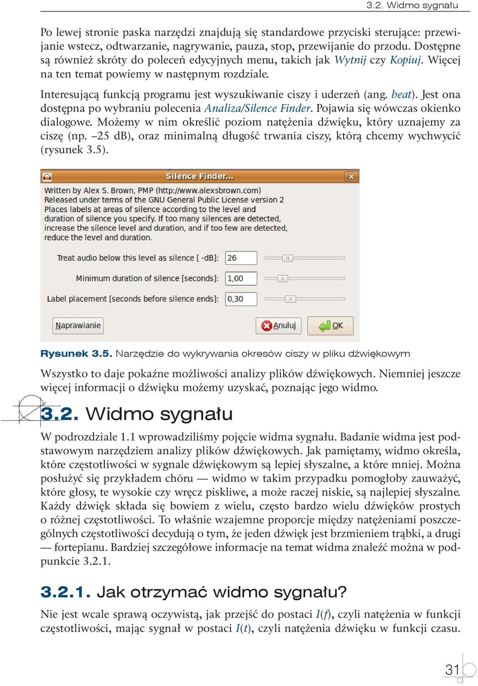 Interesującą funkcją programu jest wyszukiwanie ciszy i uderzeń (ang. beat). Jest ona dostępna po wybraniu polecenia Analiza/Silence Finder. Pojawia się wówczas okienko dialogowe.