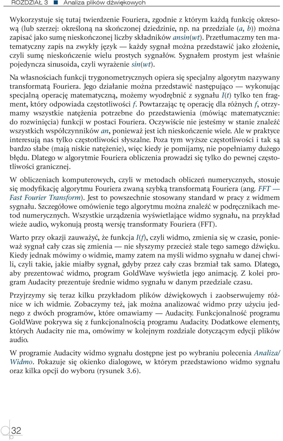 Przetłumaczmy ten matematyczny zapis na zwykły język każdy sygnał można przedstawić jako złożenie, czyli sumę nieskończenie wielu prostych sygnałów.