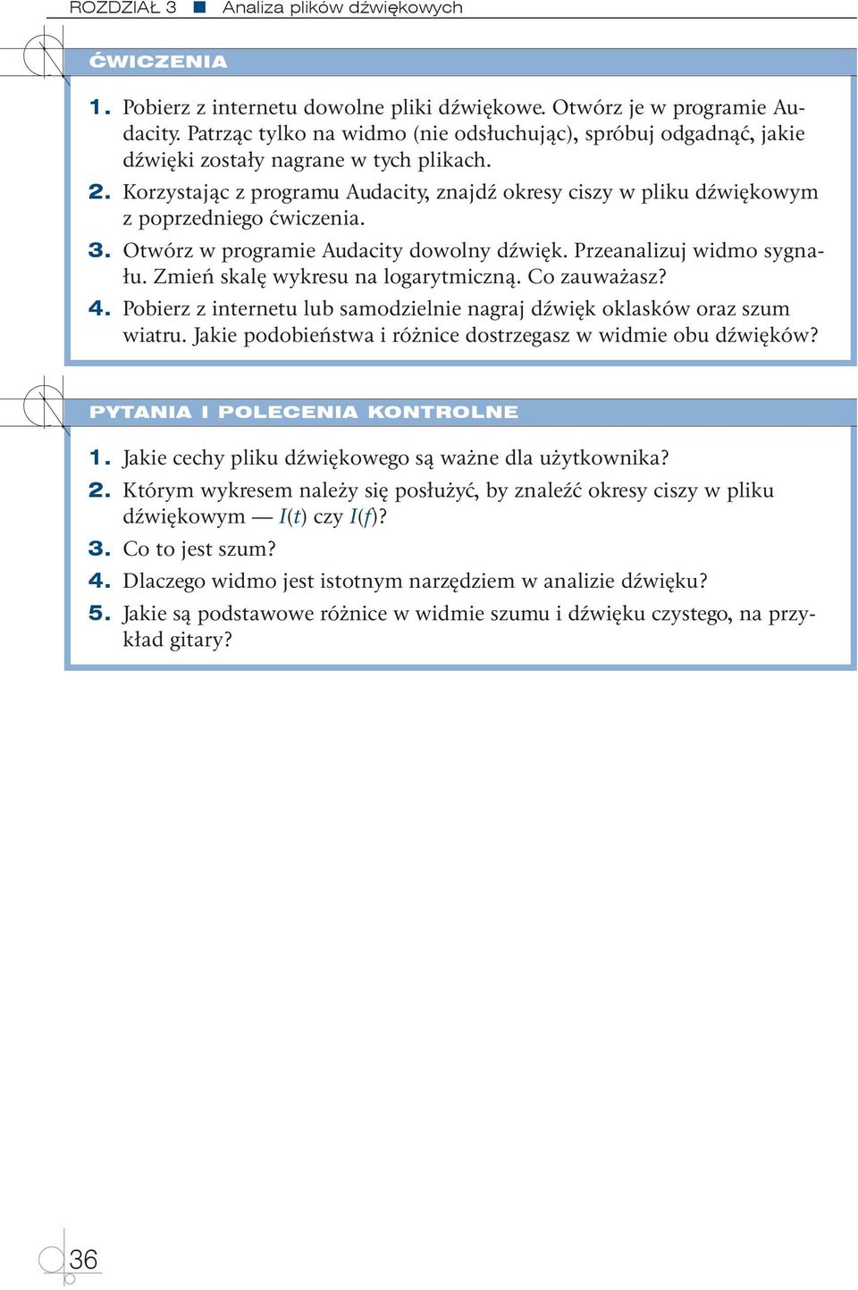 Korzystając z programu Audacity, znajdź okresy ciszy w pliku dźwiękowym z poprzedniego ćwiczenia. 3. Otwórz w programie Audacity dowolny dźwięk. Przeanalizuj widmo sygnału.