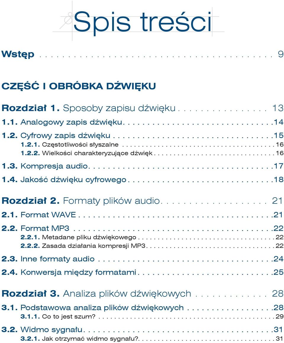 .. 22 2.2.1. Metadane pliku dźwiękowego... 22 2.2.2. Zasada działania kompresji MP3.... 22 2.3. Inne formaty audio... 24 2.4. Konwersja między formatami... 25 Rozdział 3.