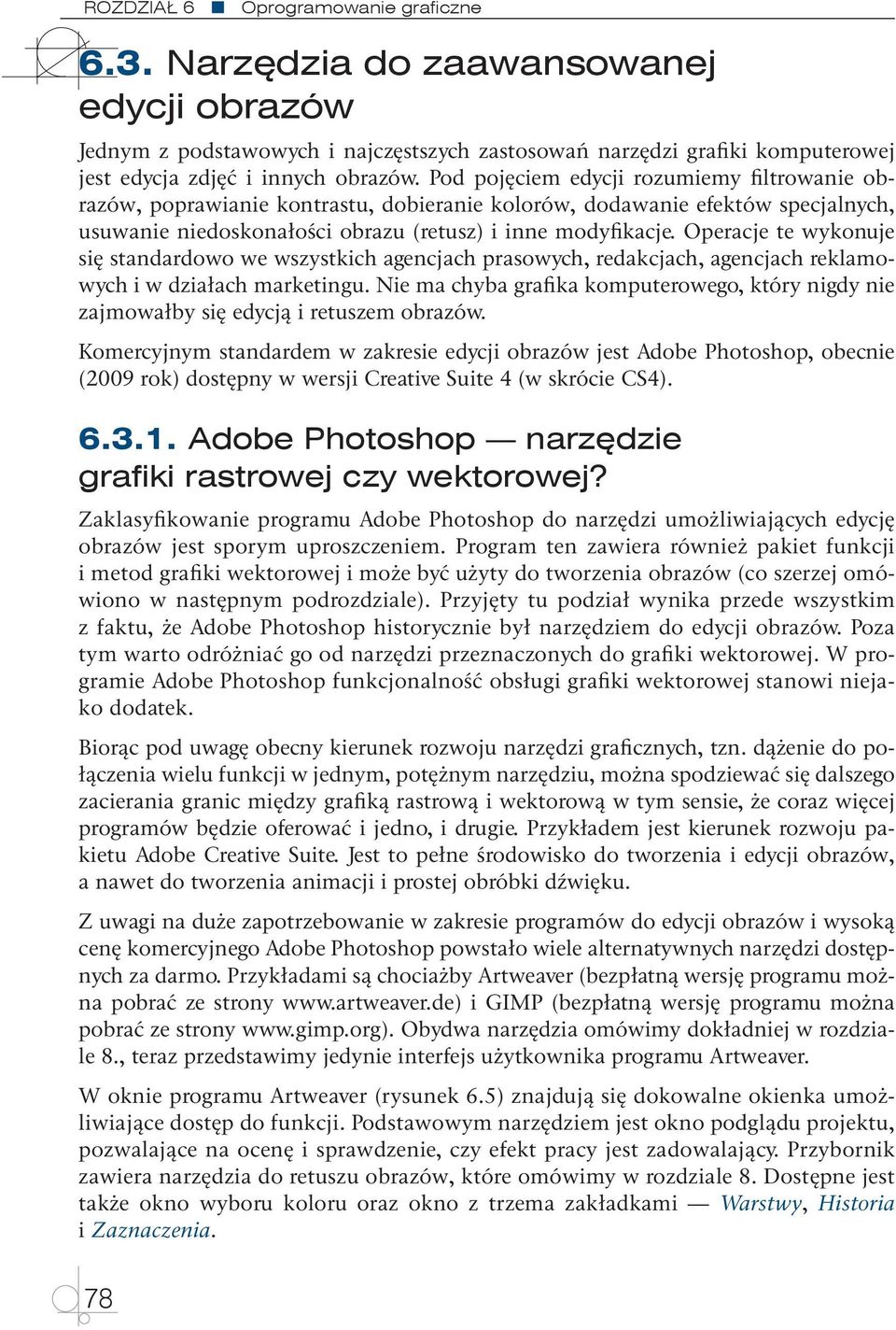 Operacje te wykonuje się standardowo we wszystkich agencjach prasowych, redakcjach, agencjach reklamowych i w działach marketingu.