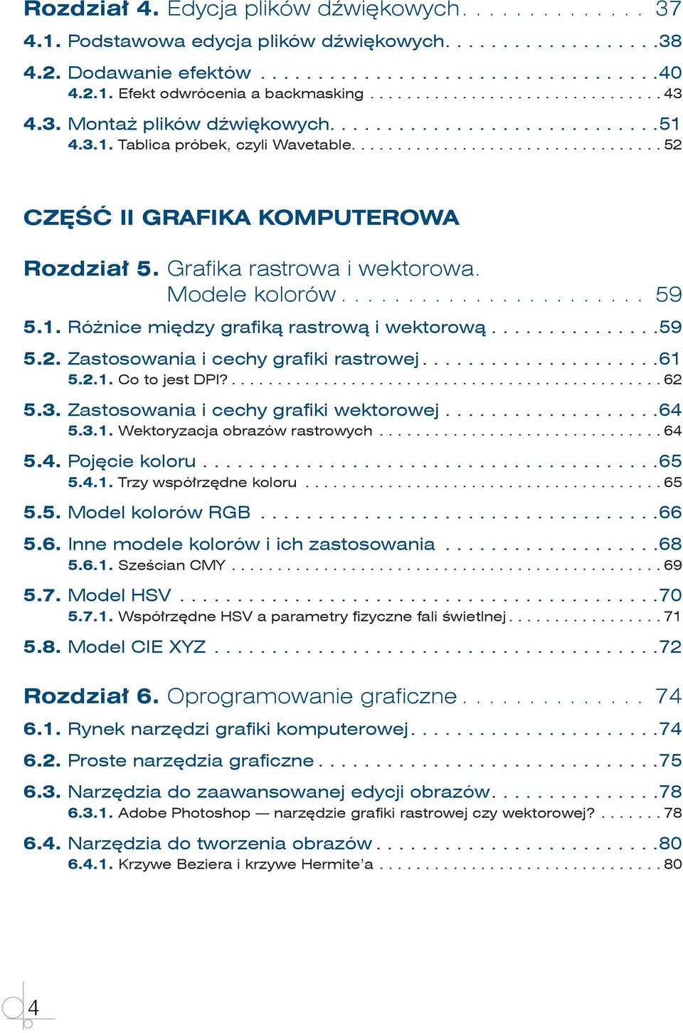 .. 61 5.2.1. Co to jest DPI?... 62 5.3. Zastosowania i cechy grafiki wektorowej...................64 5.3.1. Wektoryzacja obrazów rastrowych... 64 5.4. Pojęcie koloru... 65 5.4.1. Trzy współrzędne koloru.
