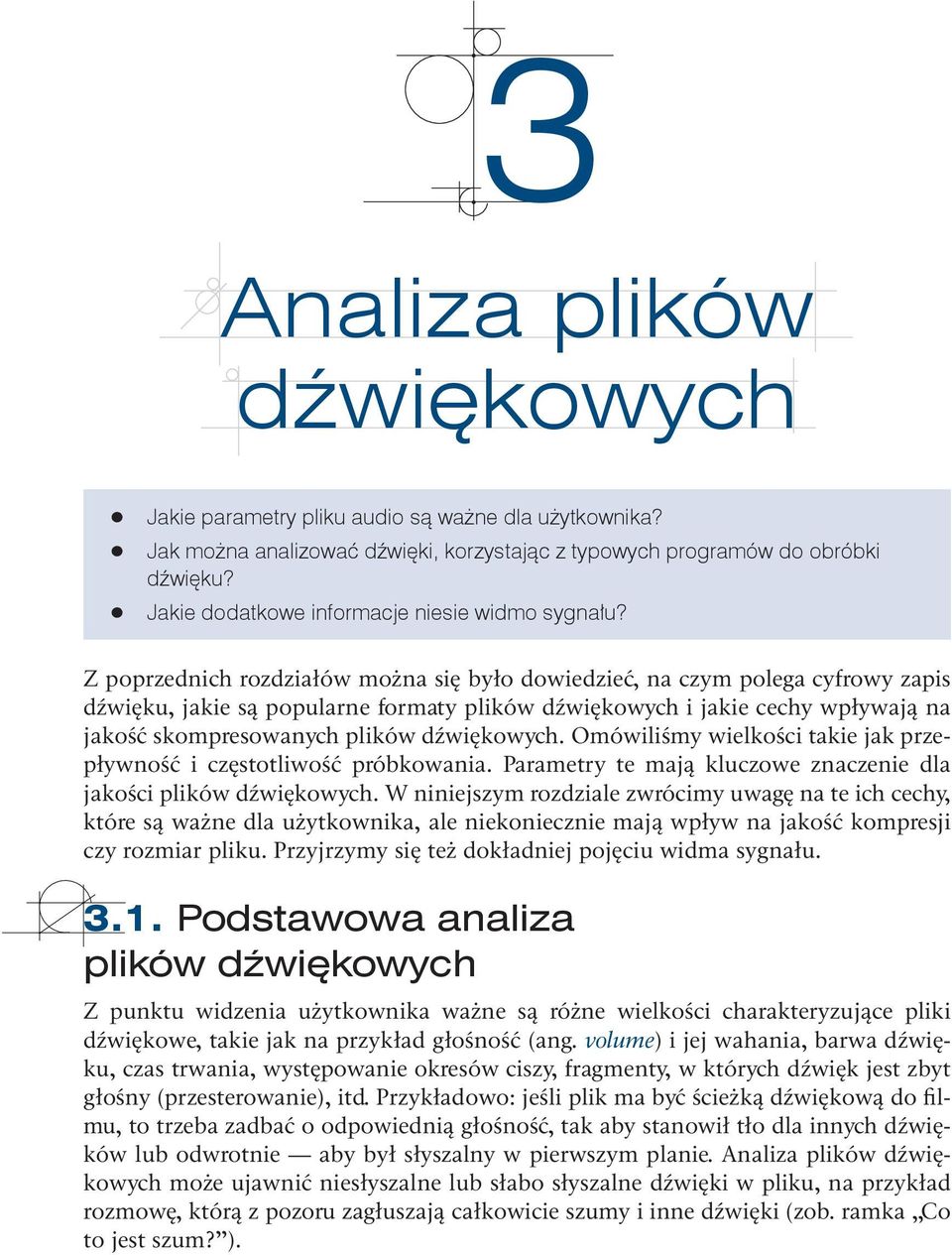 Z poprzednich rozdziałów można się było dowiedzieć, na czym polega cyfrowy zapis dźwięku, jakie są popularne formaty plików dźwiękowych i jakie cechy wpływają na jakość skompresowanych plików